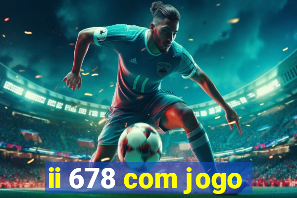 ii 678 com jogo